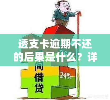 透支卡逾期不还的后果是什么？详细解释与定义