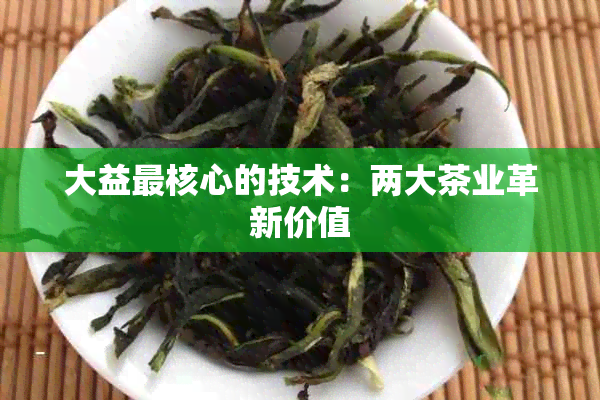 大益最核心的技术：两大茶业革新价值