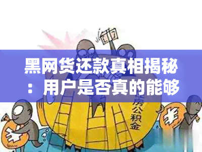 黑网货还款真相揭秘：用户是否真的能够全部收回款项？