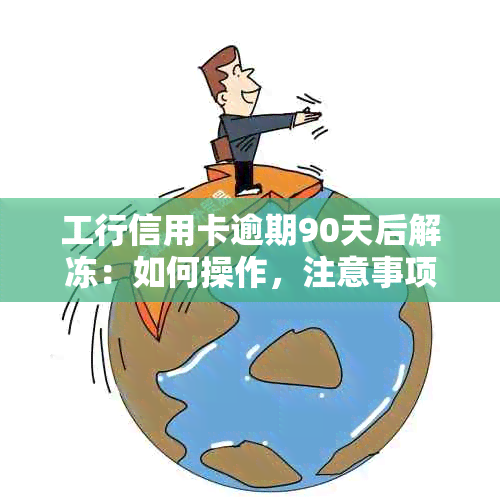 工行信用卡逾期90天后解冻：如何操作，注意事项一览