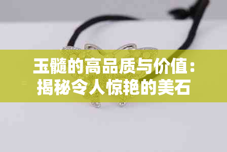 玉髓的高品质与价值：揭秘令人惊艳的美石