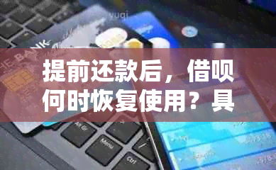 提前还款后，借呗何时恢复使用？具体时间及操作步骤解析