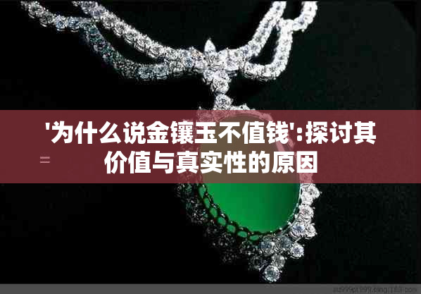 '为什么说金镶玉不值钱':探讨其价值与真实性的原因