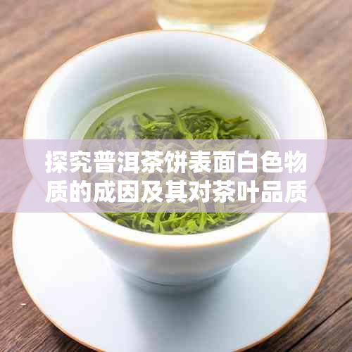 探究普洱茶饼表面白色物质的成因及其对茶叶品质的影响