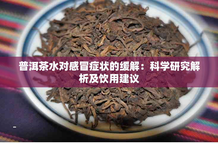 普洱茶水对感冒症状的缓解：科学研究解析及饮用建议