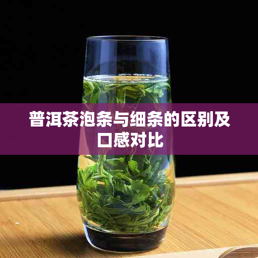 普洱茶泡条与细条的区别及口感对比