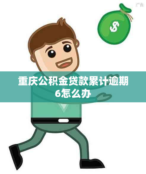 重庆公积金贷款累计逾期6怎么办