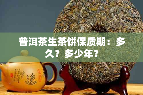 普洱茶生茶饼保质期：多久？多少年？