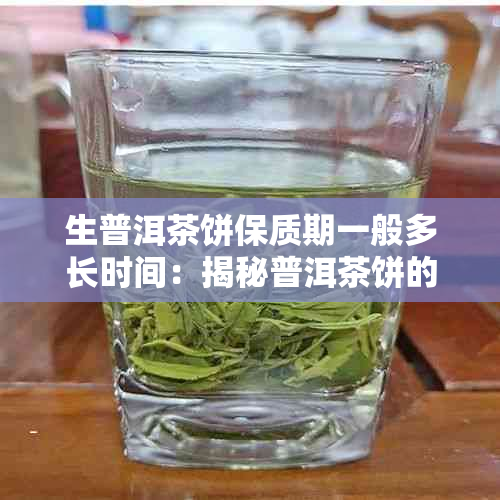 生普洱茶饼保质期一般多长时间：揭秘普洱茶饼的保质期限