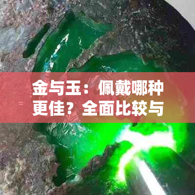 金与玉：佩戴哪种更佳？全面比较与选择指南