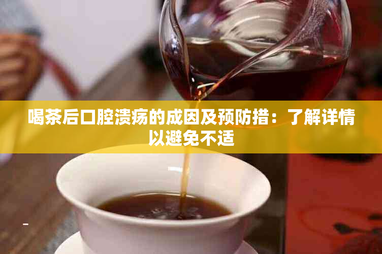 喝茶后口腔溃疡的成因及预防措：了解详情以避免不适