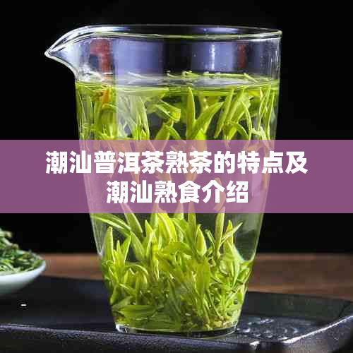 潮汕普洱茶熟茶的特点及潮汕熟食介绍