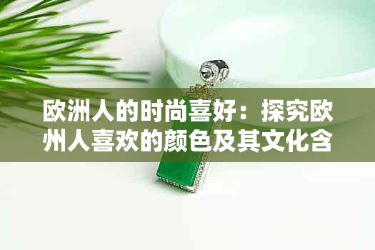 欧洲人的时尚喜好：探究欧州人喜欢的颜色及其文化含义