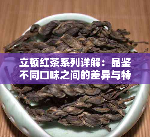 立顿红茶系列详解：品鉴不同口味之间的差异与特点