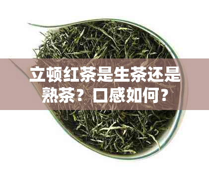 立顿红茶是生茶还是熟茶？口感如何？