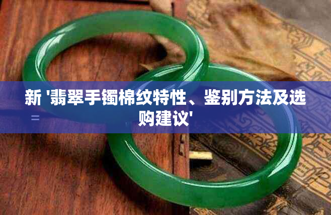 新 '翡翠手镯棉纹特性、鉴别方法及选购建议'