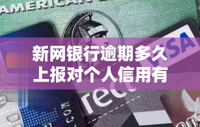 新网银行逾期多久上报对个人信用有什么影响