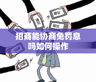 招商能协商免罚息吗如何操作