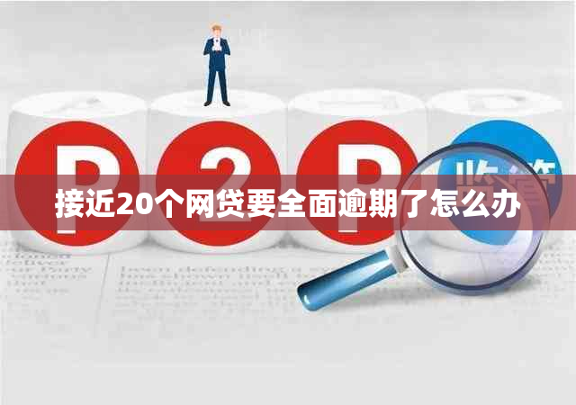 接近20个网贷要全面逾期了怎么办