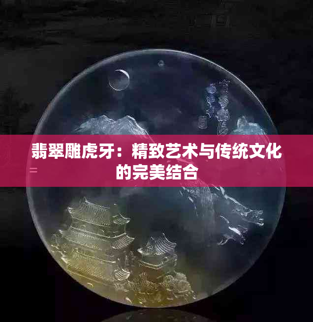 翡翠雕虎牙：精致艺术与传统文化的完美结合