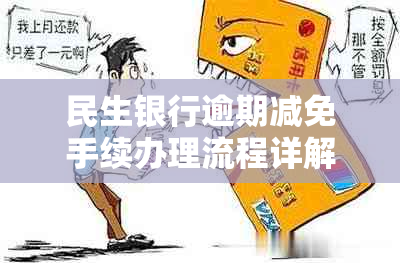 民生银行逾期减免手续办理流程详解