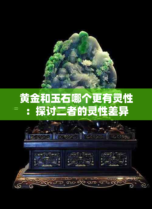 黄金和玉石哪个更有灵性：探讨二者的灵性差异