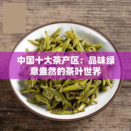 中国十大茶产区：品味绿意盎然的茶叶世界