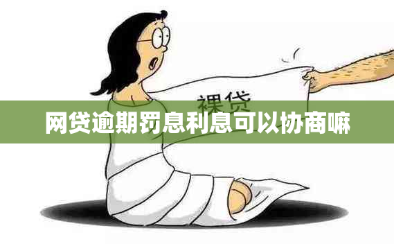 网贷逾期罚息利息可以协商嘛