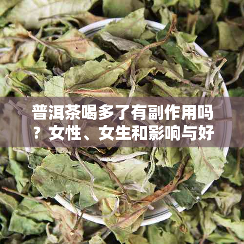 普洱茶喝多了有副作用吗？女性、女生和影响与好处的探讨