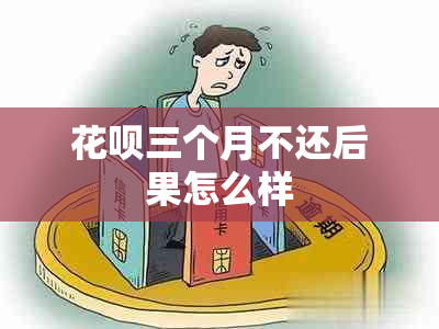 花呗三个月不还后果怎么样