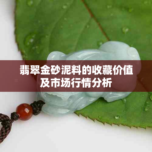 翡翠金砂泥料的收藏价值及市场行情分析