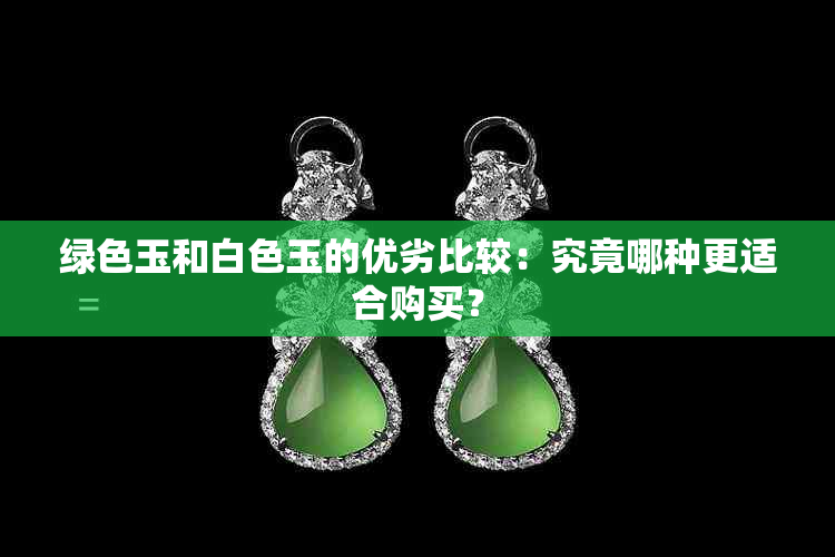 绿色玉和白色玉的优劣比较：究竟哪种更适合购买？