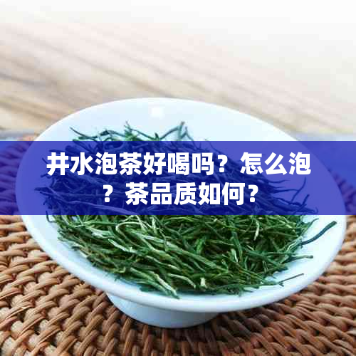 井水泡茶好喝吗？怎么泡？茶品质如何？