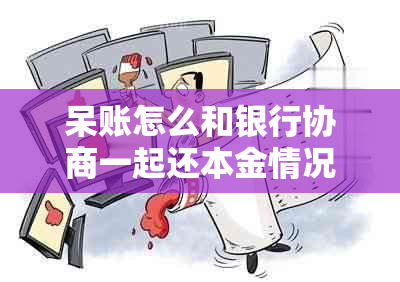 呆账怎么和银行协商一起还本金情况及应对措