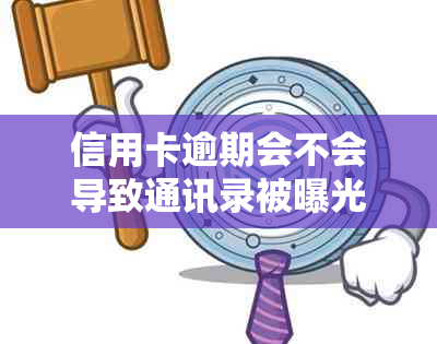 信用卡逾期会不会导致通讯录被曝光