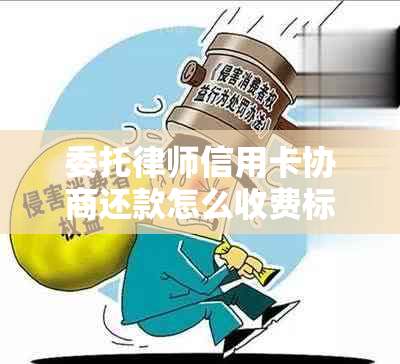 委托律师信用卡协商还款怎么收费标准是什么