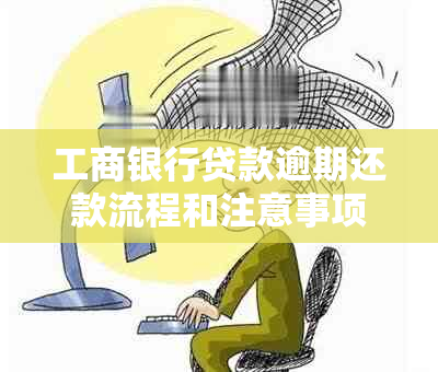 工商银行贷款逾期还款流程和注意事项