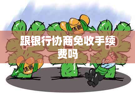 跟银行协商免收手续费吗