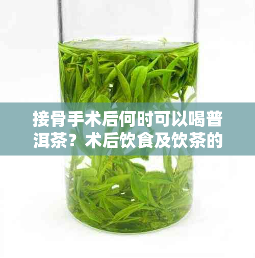 接骨手术后何时可以喝普洱茶？术后饮食及饮茶的注意事项有哪些？