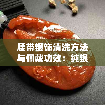 腰带银饰清洗方法与佩戴功效：纯银腰带怎么保养？