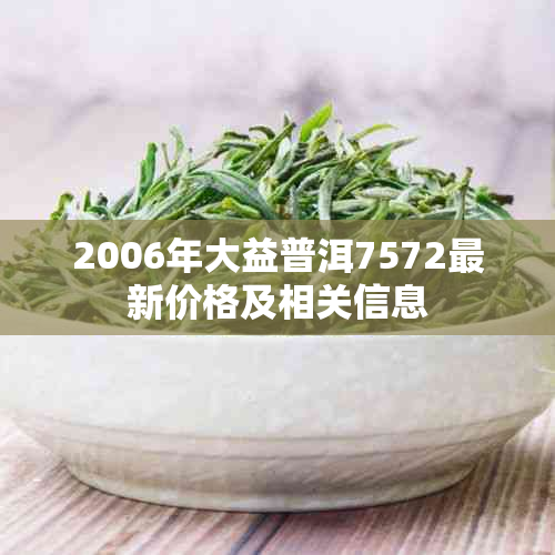 2006年大益普洱7572最新价格及相关信息