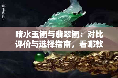 晴水玉镯与翡翠镯：对比评价与选择指南，看哪款更适合你？