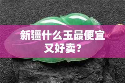 新疆什么玉更便宜又好卖？