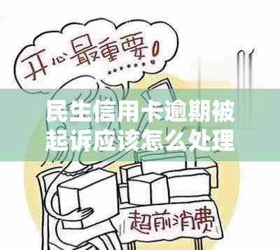 民生信用卡逾期被起诉应该怎么处理