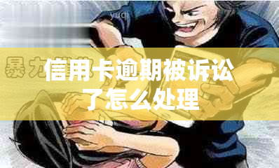 信用卡逾期被诉讼了怎么处理