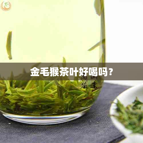 金毛猴茶叶好喝吗？