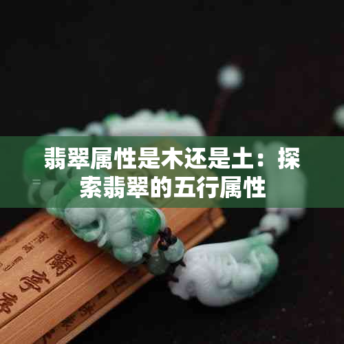 翡翠属性是木还是土：探索翡翠的五行属性