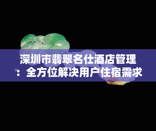 深圳市翡翠名仕店管理：全方位解决用户住宿需求的新选择