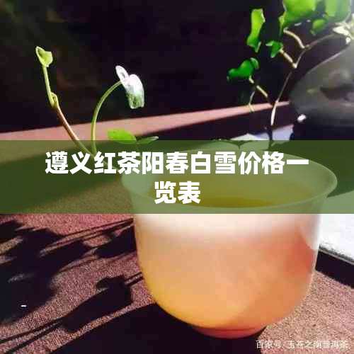 遵义红茶阳春白雪价格一览表