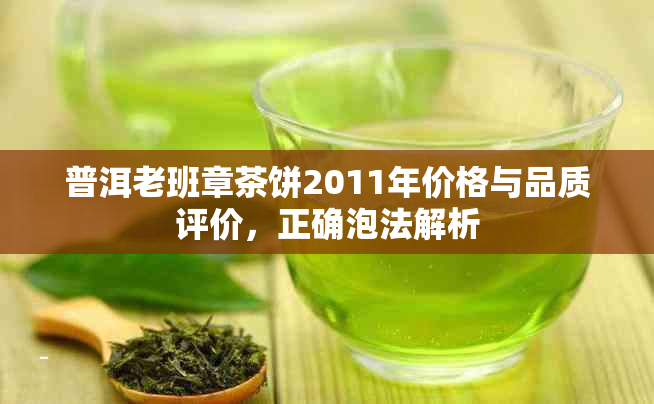 普洱老班章茶饼2011年价格与品质评价，正确泡法解析